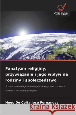 Fanatyzm religijny, przywiazanie i jego wplyw na rodziny i spoleczenstwo De Ceita José Fernandes, Hugo 9786206841227 Wydawnictwo Nasza Wiedza - książka