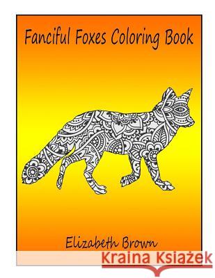 Fanciful Foxes Coloring Book Elizabeth Brown 9781073651672 Independently Published - książka