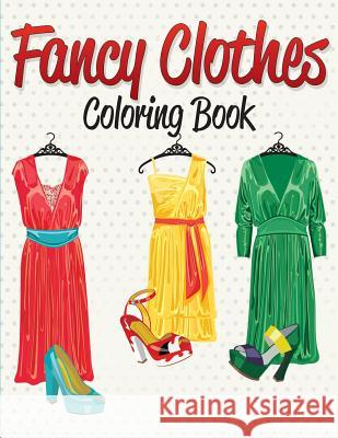 Fancy Clothes Coloring Book Speedy Publishing LLC 9781682127155 Speedy Kids - książka