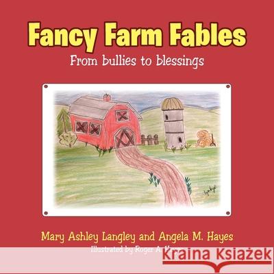 Fancy Farm Fables: From Bullies to Blessings Mary Ashley Langley, Angela M Hayes, Roger A Hayes 9781973690412 WestBow Press - książka