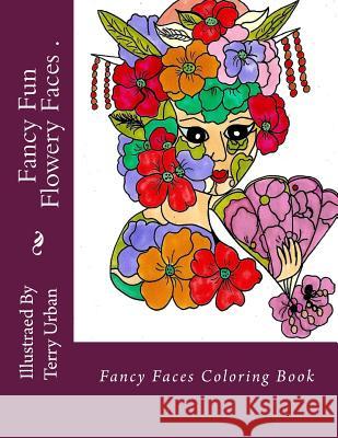 Fancy Fun FLowery Faces: Fancy Fun FLowery Faces Urban, Terry Jo 9781517068059 Createspace - książka