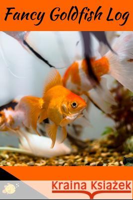 Fancy Goldfish Log: Aquarium Goldfish Hobbyist Record Keeping Book. Log Water Chemistry, Maintenance And Fish Health Fishcraze Books 9781072983767 Independently Published - książka