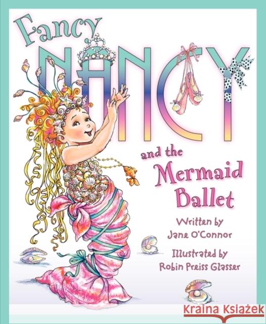 Fancy Nancy and the Mermaid Ballet Jane O'Connor Robin Preiss Glasser Carolyn Bracken 9780061703812 HarperCollins - książka