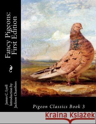 Fancy Pigeons: First Edition: Pigeon Classics Book 3 James C. Lyell Jackson Chambers 9781533556004 Createspace Independent Publishing Platform - książka