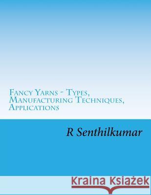 Fancy Yarn - Types, Manufacturing Techniques, Applications R. Senthilkumar 9781548521363 Createspace Independent Publishing Platform - książka