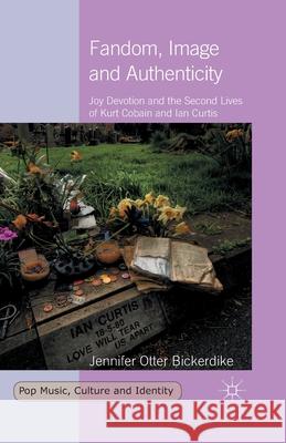 Fandom, Image and Authenticity: Joy Devotion and the Second Lives of Kurt Cobain and Ian Curtis Otter Bickerdike, Jennifer 9781349483600 Palgrave Macmillan - książka