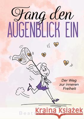 Fang den Augenblick ein: Der Weg zur inneren Freiheit Beatrice Marty 9783347070677 Tredition Gmbh - książka