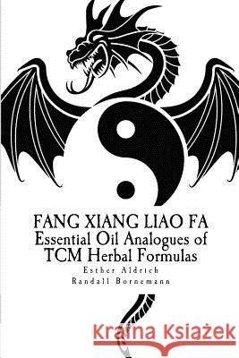 Fang Xiang Liao Fa: Essential Oil Analogues of TCM Herbal Formulas Bornemann, Randall R. 9781481973489 Createspace - książka