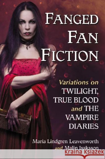Fanged Fan Fiction: Variations on Twilight, True Blood and the Vampire Diaries Lindgren Leavenworth, Maria 9780786470440 Not Avail - książka