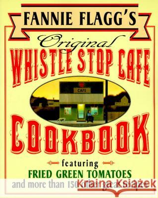 Fannie Flagg's Original Whistle Stop Cafe Cookbook: Featuring: Fried Green Tomatoes, Southern Barbecue, Banana Split Cake, and Many Other Great Recipe Fannie Flagg 9780449910283 Ballantine Books - książka