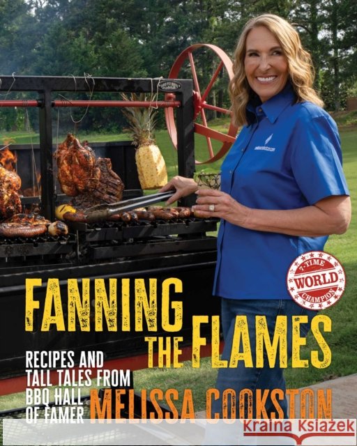 Fanning the Flames: Recipes and Tall Tales from BBQ Hall of Famer Melissa Cookston Melissa Cookston 9798881605360 Andrews McMeel Publishing - książka