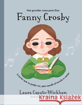 Fanny Crosby: La Ni?a Que No Ve?a, Pero Ayud? Al Mundo a Cantar Laura Caputo-Wickham 9781087783994 B&H Espanol - książka