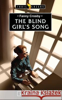 Fanny Crosby: The Blind Girl’s Song Lucille Travis 9781781911631 Christian Focus Publications Ltd - książka