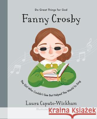 Fanny Crosby: The Girl Who Couldn't See But Helped the World to Sing Laura Wickham Jess Rose 9781784987473 Good Book Co - książka