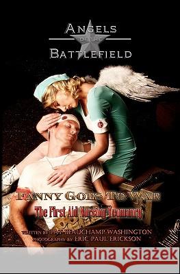 Fanny Goes to War - The First Aid Nursing Yeomanry: Angels of the Battlefield Pat Beauchamp Washington Eric Paul Erickson 9781456534271 Createspace - książka