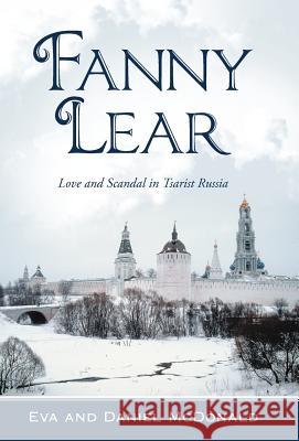 Fanny Lear: Love and Scandal in Tsarist Russia McDonald, Eva And Daniel 9781475924282 iUniverse.com - książka