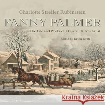 Fanny Palmer: The Life and Works of a Currier & Ives Artist Charlotte Streifer Rubinstein DiAnn Benti 9780815610953 Syracuse University Press - książka