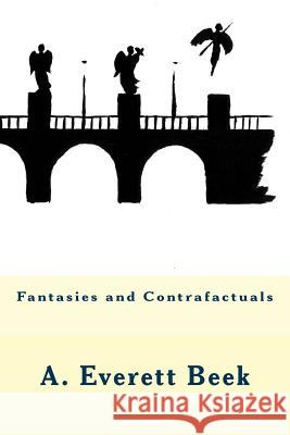 Fantasies and Contrafactuals A. Everett Beek 9781530854899 Createspace Independent Publishing Platform - książka