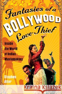 Fantasies of a Bollywood Love Thief: Inside the World of Indian Moviemaking Stephen Alter 9780156030847 Harvest Books - książka