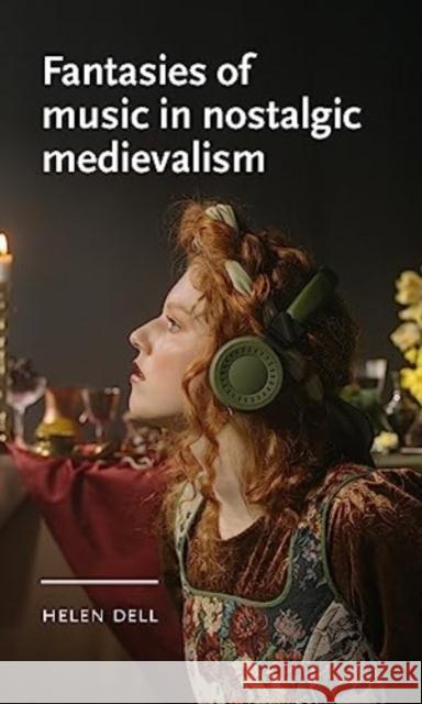 Fantasies of Music in Nostalgic Medievalism Helen Dell 9781526173959 Manchester University Press - książka