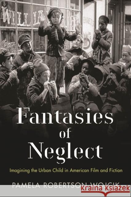 Fantasies of Neglect: Imagining the Urban Child in American Film and Fiction Pamela Robertson, Prof. Wojcik 9780813564470 Rutgers University Press - książka