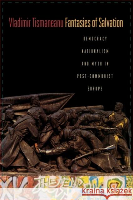 Fantasies of Salvation: Democracy, Nationalism, and Myth in Post-Communist Europe Tismaneanu, Vladimir 9780691144382 Princeton University Press - książka