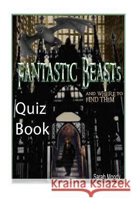 Fantastic Beasts and Where to Find Them Quiz Book: Test Your Knowledge In This Fun Quiz & Trivia Book Based on the Book by Newt Scamander Moody, Sarah 9781540891303 Createspace Independent Publishing Platform - książka
