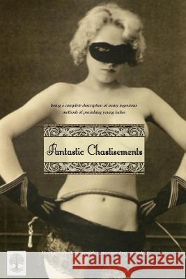 Fantastic Chastisements: being a complete description of many ingenious methods of punishing young ladies Press, Locus Elm 9781517058746 Createspace - książka