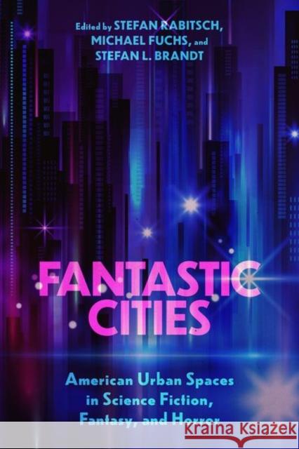 Fantastic Cities: American Urban Spaces in Science Fiction, Fantasy, and Horror Stefan Rabitsch Michael Fuchs Stefan L. Brandt 9781496836625 University Press of Mississippi - książka