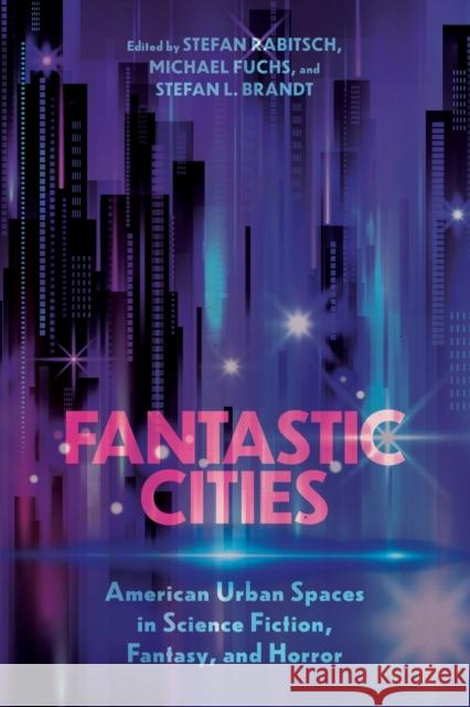 Fantastic Cities: American Urban Spaces in Science Fiction, Fantasy, and Horror Stefan Rabitsch Michael Fuchs Stefan L. Brandt 9781496836632 University Press of Mississippi - książka