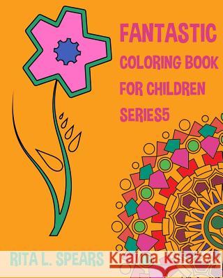 Fantastic Coloring book For Children SERIES5 Rita L. Spears 9781541049031 Createspace Independent Publishing Platform - książka