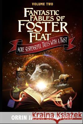 Fantastic Fables of Foster Flat Volume Two: More Suspenseful Tales with a Twist Orrin Jason Bradford 9781930328761 Porpoise Publishing - książka