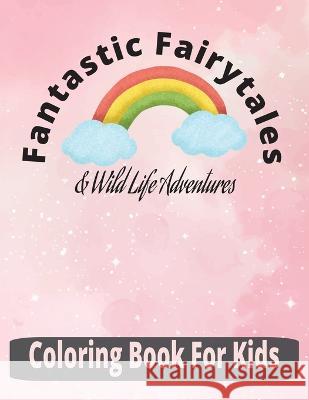 Fantastic Fairytales & Wildlife Adventures: Coloring Book for Kids Ivo Burt   9798853821576 Independently Published - książka