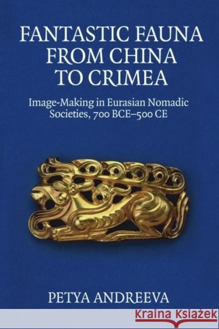 Fantastic Fauna from China to Crimea: Image-Making in Eurasian Nomadic Societies, 700 BCE-500 CE Petya (Assistant Professor of Asian Art History, Parsons School of Design, The New School, New York) Andreeva 9781399528528 Edinburgh University Press - książka