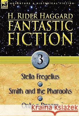 Fantastic Fiction: 3-Stella Fregelius, Smith and the Pharaohs & Only a Dream Haggard, H. Rider 9780857062475 Leonaur Ltd - książka