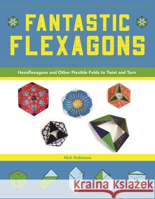 Fantastic Flexagons: Hexaflexagons and Other Flexible Folds to Twist and Turn Robinson, Nick 9781944686109 Racehorse for Young Readers - książka