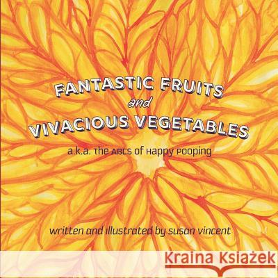 Fantastic Fruits and Vivacious Vegetables: a.k.a. The ABCs of Happy Pooping Susan Vincent Ann Myers Susan Vincent 9781730712029 Independently Published - książka