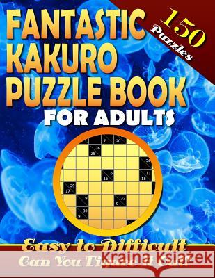Fantastic Kakuro Puzzle Book For Adults. Easy to Difficult. (150 Puzzles).: Kakuro puzzle books for adults. Kakuro puzzles. Can You Solve Them all? Talley, Marlon 9781987633863 Createspace Independent Publishing Platform - książka