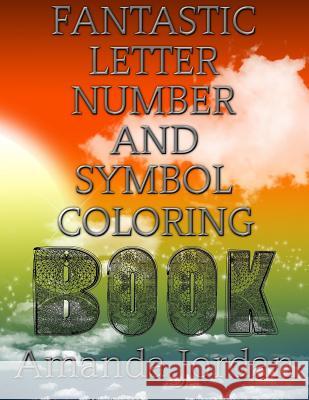 Fantastic Letter Number And Symbol Coloring Book Jordan, Amanda 9781537764412 Createspace Independent Publishing Platform - książka