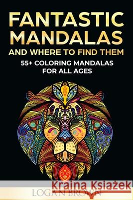 Fantastic Mandalas And Where To Find Them: 55+ Mandalas for all ages Brown, Logan 9798714915352 Independently published - książka