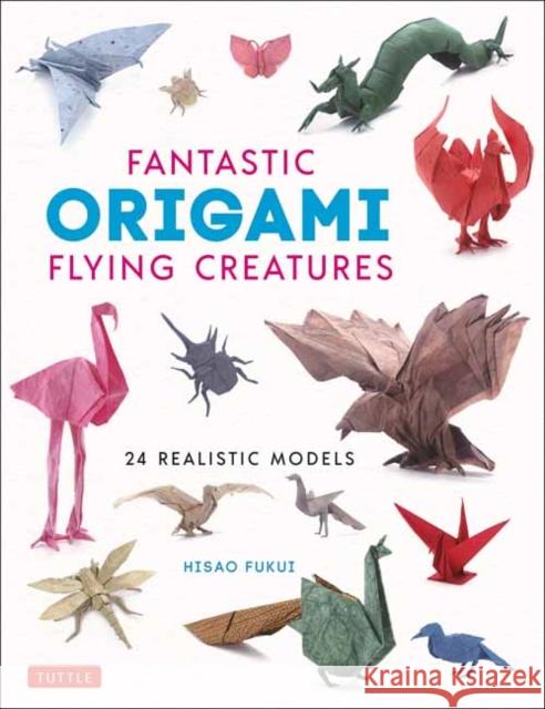Fantastic Origami Flying Creatures: 24 Amazing Paper Models Fukui, Hisao 9784805315798 Tuttle Publishing - książka