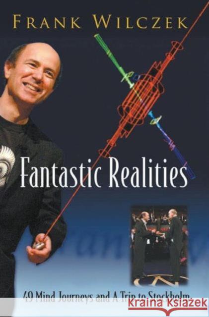 Fantastic Realities: 49 Mind Journeys and a Trip to Stockholm Wilczek, Frank 9789812566492 World Scientific Publishing Company - książka