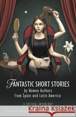 Fantastic Short Stories by Women Authors from Spain and Latin America: A Critical Anthology Patricia Garcia Teresa Lopez-Pellisa 9781786835086 University of Wales Press - książka