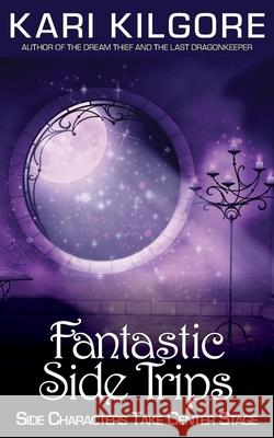 Fantastic Side Trips: Side Characters Take Center Stage Kari Kilgore 9781639920068 Spiral Publishing, Ltd. - książka