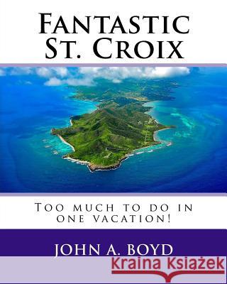 Fantastic St. Croix: To much to do in one vacation Boyd, John A. 9781542362559 Createspace Independent Publishing Platform - książka