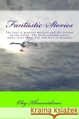 Fantastic Stories: The Book Contains Short Story-Tales about Life and Love in Russian Oleg Khusnutdinov 9781727152135 Createspace Independent Publishing Platform - książka