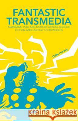 Fantastic Transmedia: Narrative, Play and Memory Across Science Fiction and Fantasy Storyworlds Harvey, C. 9781137306036 Palgrave MacMillan - książka