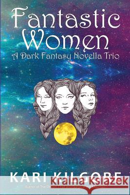 Fantastic Women: A Dark Fantasy Novella Trio Kari Kilgore 9781948890052 Spiral Publishing, Ltd. - książka