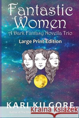 Fantastic Women: A Dark Fantasy Novella Trio Kari Kilgore   9781948890069 Spiral Publishing, Ltd. - książka