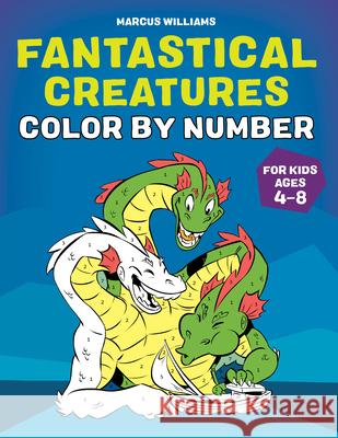 Fantastical Creatures Color by Number: For Kids Ages 4-8 Marcus Williams 9781648760808 Rockridge Press - książka